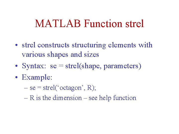 MATLAB Function strel • strel constructs structuring elements with various shapes and sizes •