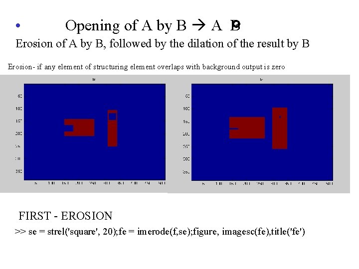  • Opening of A by B A B Erosion of A by B,