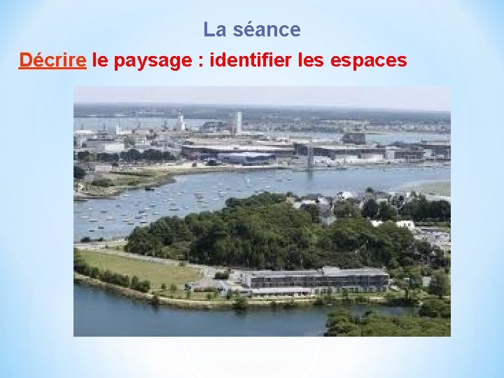 La séance Décrire le paysage : identifier les espaces 