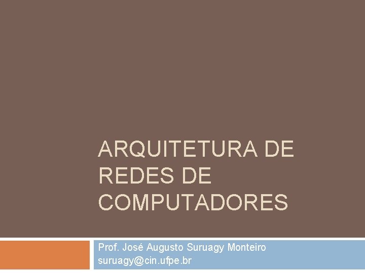 ARQUITETURA DE REDES DE COMPUTADORES Prof. José Augusto Suruagy Monteiro suruagy@cin. ufpe. br 