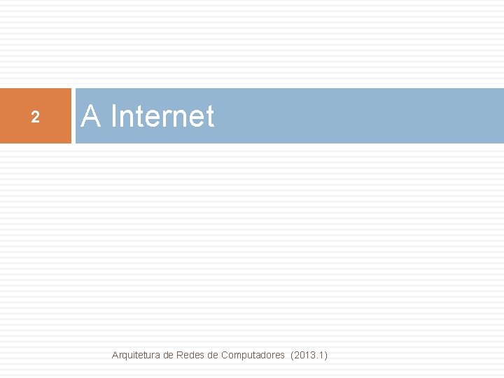 2 A Internet Arquitetura de Redes de Computadores (2013. 1) 