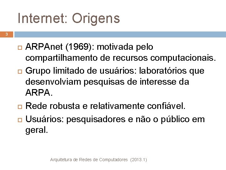 Internet: Origens 3 ARPAnet (1969): motivada pelo compartilhamento de recursos computacionais. Grupo limitado de