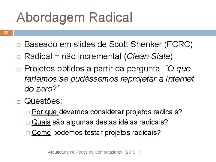 Abordagem Radical 32 Baseado em slides de Scott Shenker (FCRC) Radical = não incremental