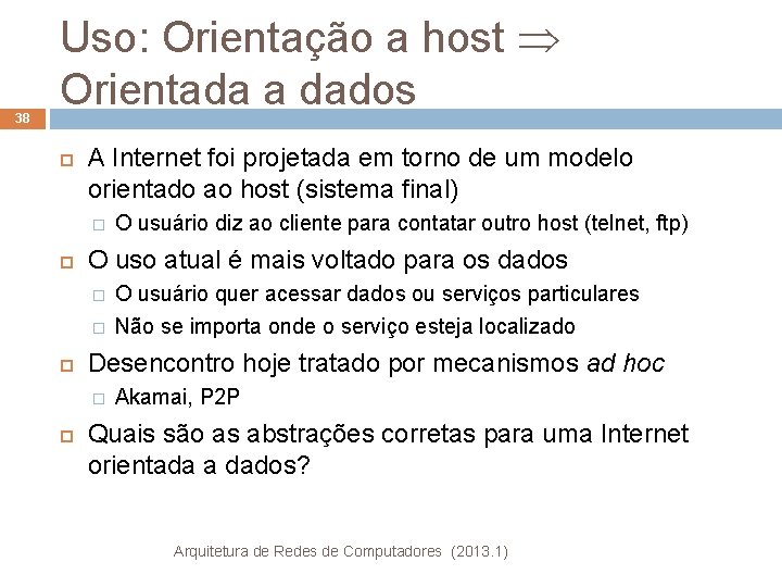 38 Uso: Orientação a host Orientada a dados A Internet foi projetada em torno