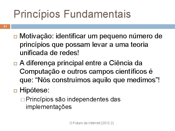 Princípios Fundamentais 43 Motivação: identificar um pequeno número de princípios que possam levar a