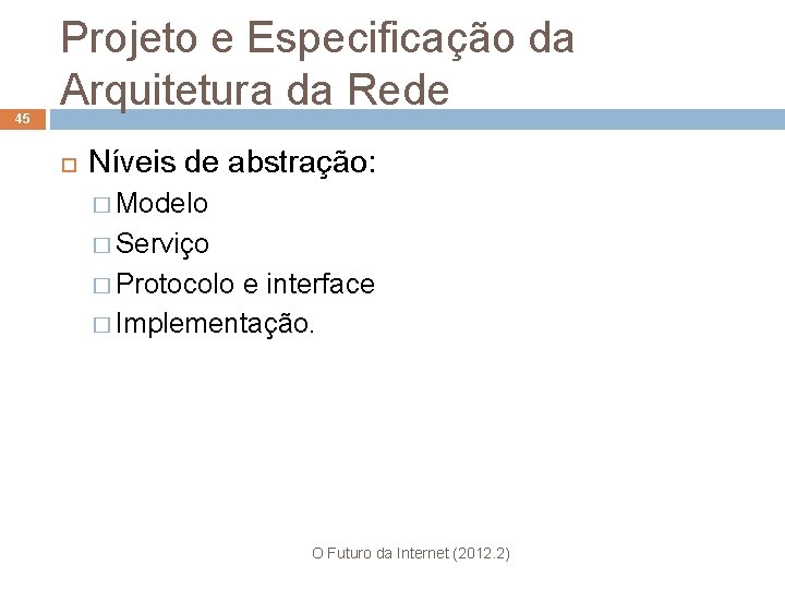 45 Projeto e Especificação da Arquitetura da Rede Níveis de abstração: � Modelo �