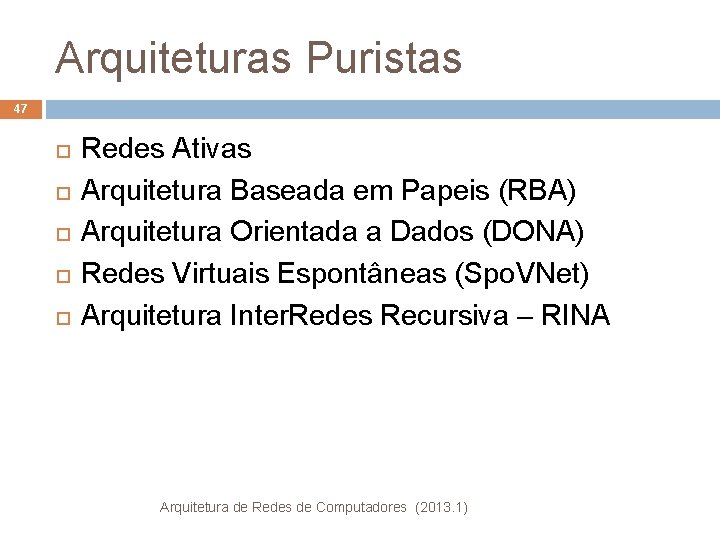 Arquiteturas Puristas 47 Redes Ativas Arquitetura Baseada em Papeis (RBA) Arquitetura Orientada a Dados