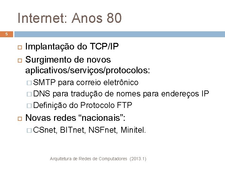 Internet: Anos 80 5 Implantação do TCP/IP Surgimento de novos aplicativos/serviços/protocolos: � SMTP para