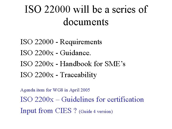 ISO 22000 will be a series of documents ISO 22000 - Requirements ISO 2200