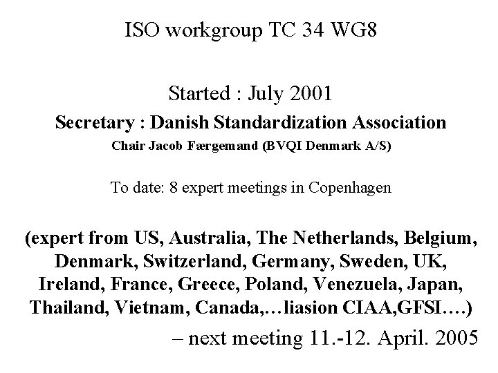 ISO workgroup TC 34 WG 8 Started : July 2001 Secretary : Danish Standardization