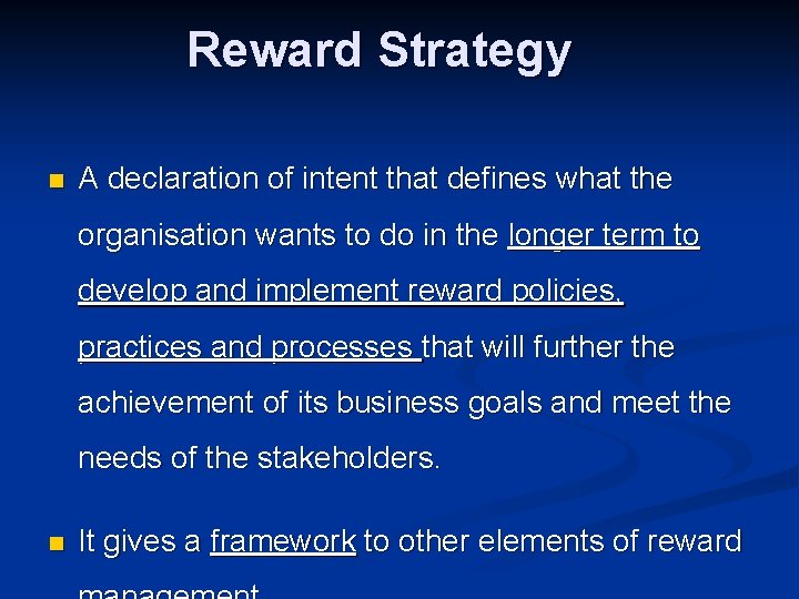 Reward Strategy n A declaration of intent that defines what the organisation wants to Reward Strategy n A declaration of intent that defines what the organisation wants to