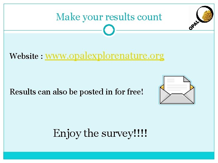 Make your results count Website : www. opalexplorenature. org Results can also be posted