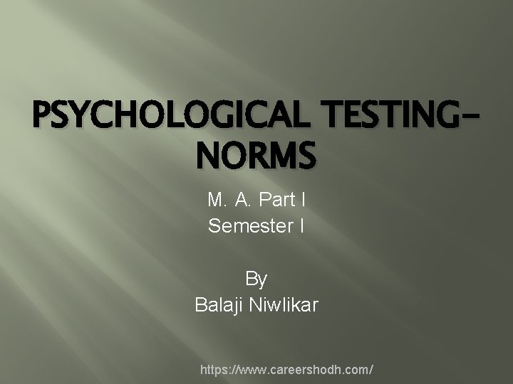 PSYCHOLOGICAL TESTINGNORMS M. A. Part I Semester I By Balaji Niwlikar https: //www. careershodh.