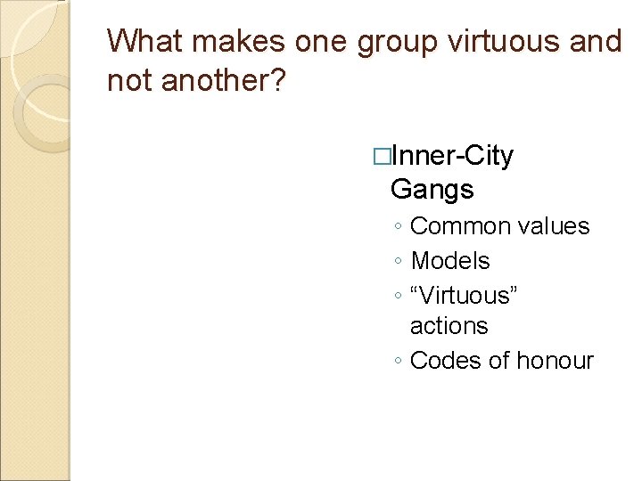 What makes one group virtuous and not another? �Inner-City Gangs ◦ Common values ◦