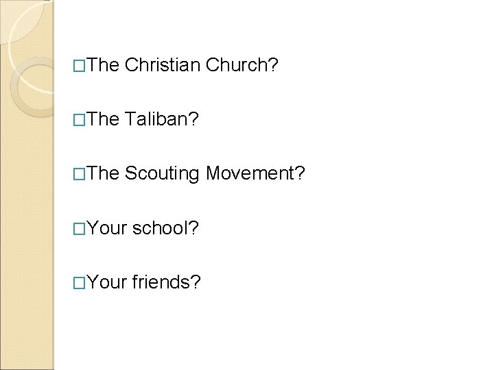 �The Christian Church? �The Taliban? �The Scouting Movement? �Your school? �Your friends? 