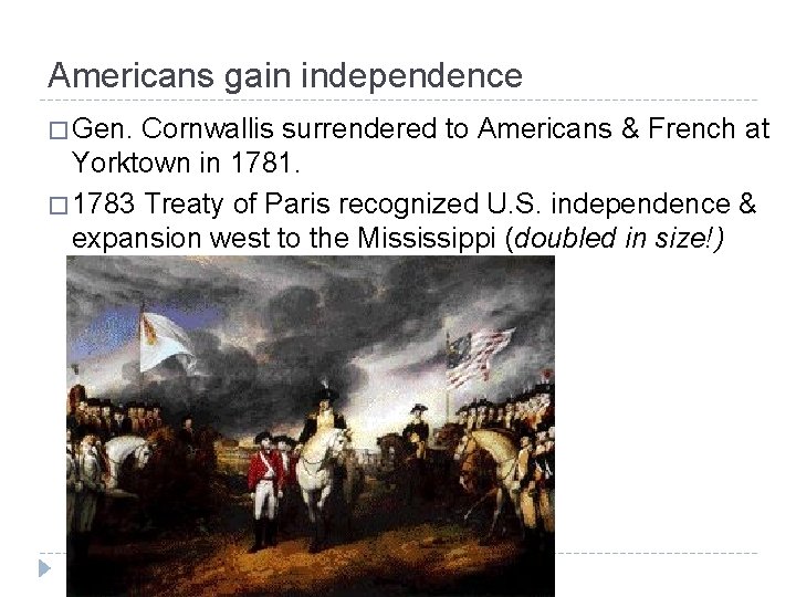Americans gain independence � Gen. Cornwallis surrendered to Americans & French at Yorktown in