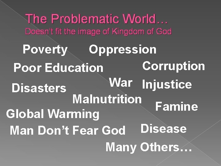 The Problematic World… Doesn’t fit the image of Kingdom of God Poverty Oppression Corruption