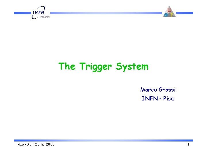 The Trigger System Marco Grassi INFN - Pisa - Apr. 28 th, 2003 1