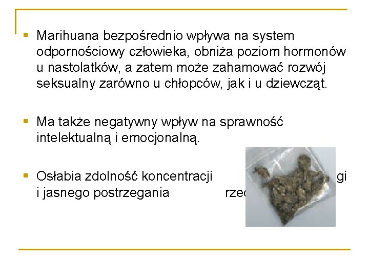 § Marihuana bezpośrednio wpływa na system odpornościowy człowieka, obniża poziom hormonów u nastolatków, a