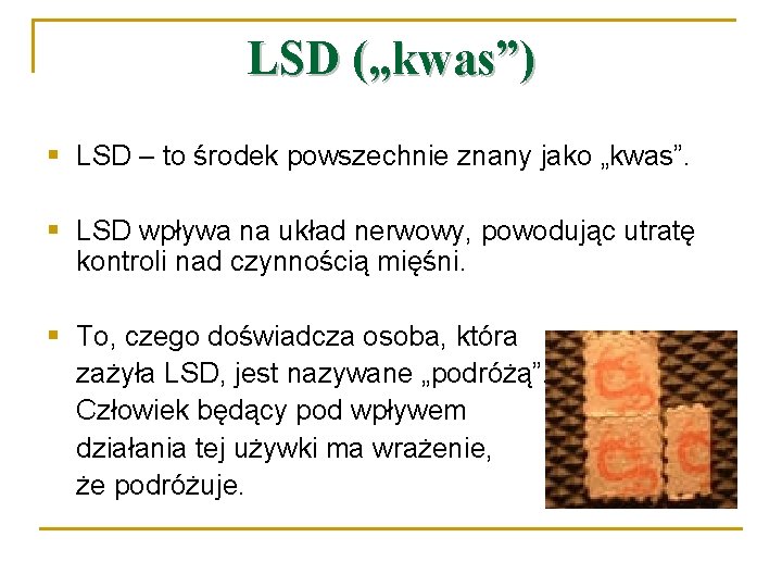 LSD („kwas”) § LSD – to środek powszechnie znany jako „kwas”. § LSD wpływa