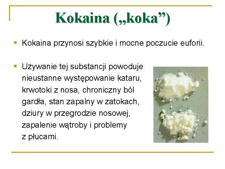 Kokaina („koka”) § Kokaina przynosi szybkie i mocne poczucie euforii. § Używanie tej substancji