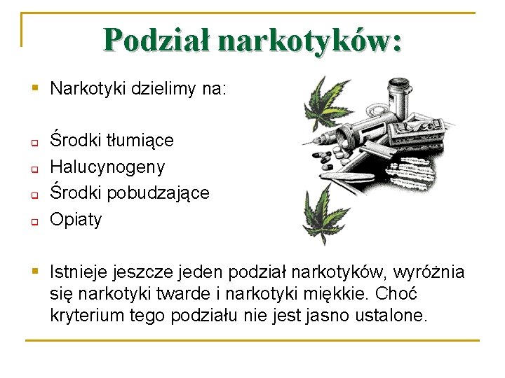 Podział narkotyków: § Narkotyki dzielimy na: q q Środki tłumiące Halucynogeny Środki pobudzające Opiaty