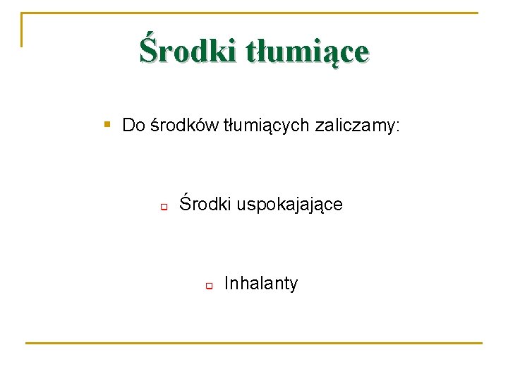 Środki tłumiące § Do środków tłumiących zaliczamy: q Środki uspokajające q Inhalanty 