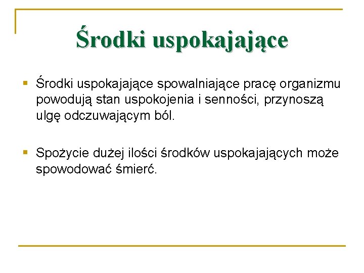 Środki uspokajające § Środki uspokajające spowalniające pracę organizmu powodują stan uspokojenia i senności, przynoszą