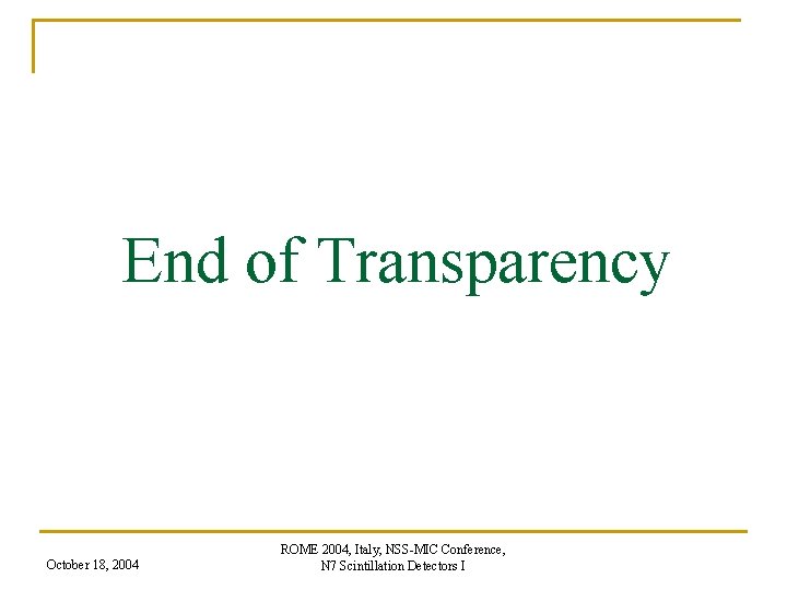 End of Transparency October 18, 2004 ROME 2004, Italy, NSS-MIC Conference, N 7 Scintillation