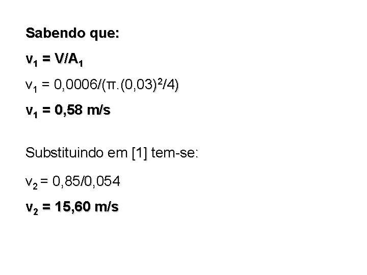 Sabendo que: v 1 = V/A 1 v 1 = 0, 0006/(π. (0, 03)2/4) Sabendo que: v 1 = V/A 1 v 1 = 0, 0006/(π. (0, 03)2/4)