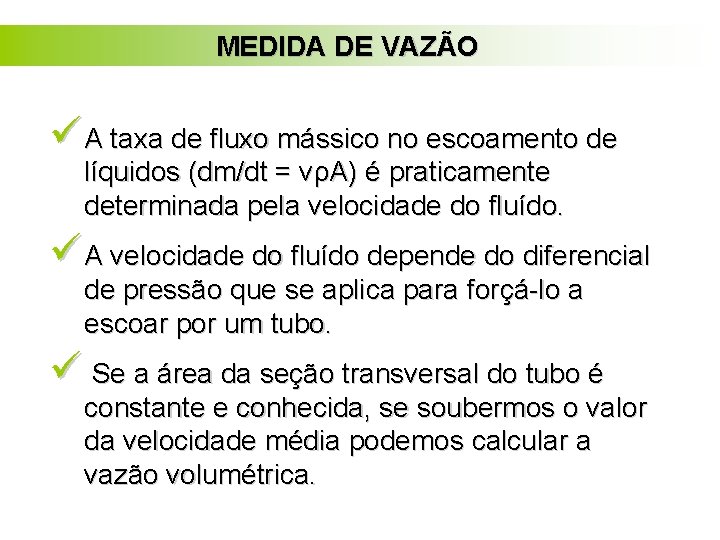 MEDIDA DE VAZÃO ü A taxa de fluxo mássico no escoamento de líquidos (dm/dt MEDIDA DE VAZÃO ü A taxa de fluxo mássico no escoamento de líquidos (dm/dt