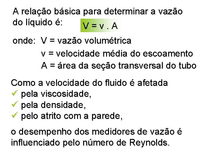 A relação básica para determinar a vazão do líquido é: V=v. A onde: V A relação básica para determinar a vazão do líquido é: V=v. A onde: V