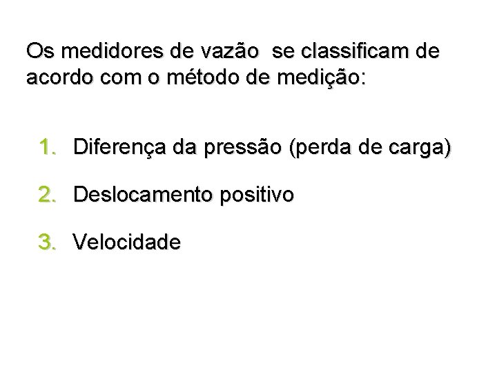Os medidores de vazão se classificam de acordo com o método de medição: 1. Os medidores de vazão se classificam de acordo com o método de medição: 1.