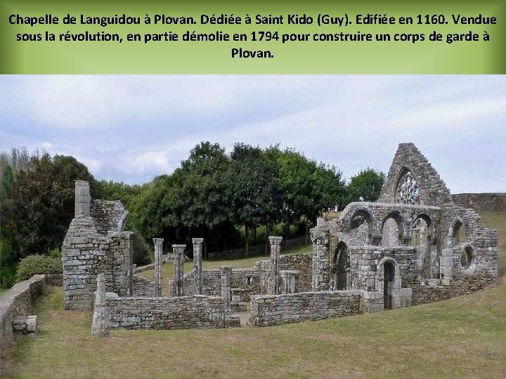 Chapelle de Languidou à Plovan. Dédiée à Saint Kido (Guy). Edifiée en 1160. Vendue