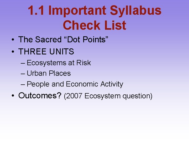 1. 1 Important Syllabus Check List • The Sacred “Dot Points” • THREE UNITS