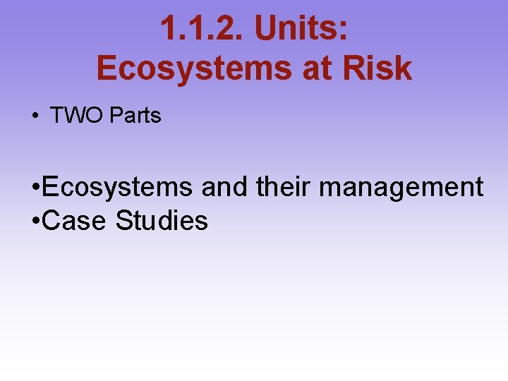 1. 1. 2. Units: Ecosystems at Risk • TWO Parts • Ecosystems and their