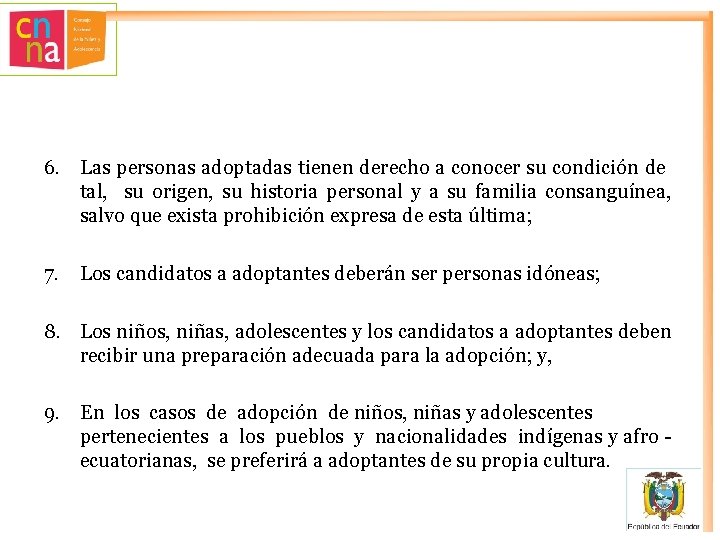 6. Las personas adoptadas tienen derecho a conocer su condición de tal, su origen,