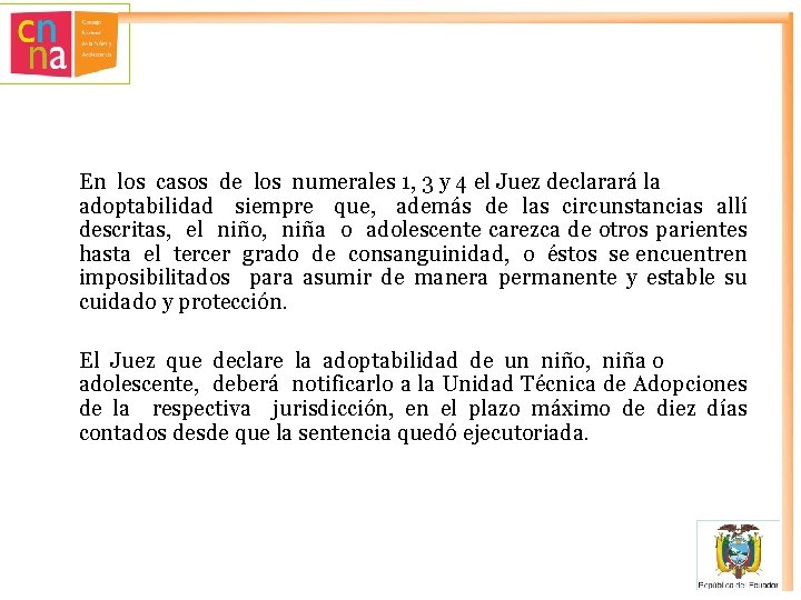 En los casos de los numerales 1, 3 y 4 el Juez declarará la