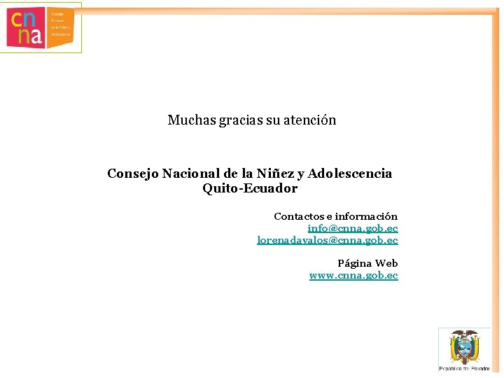 Muchas gracias su atención Consejo Nacional de la Niñez y Adolescencia Quito-Ecuador Contactos e