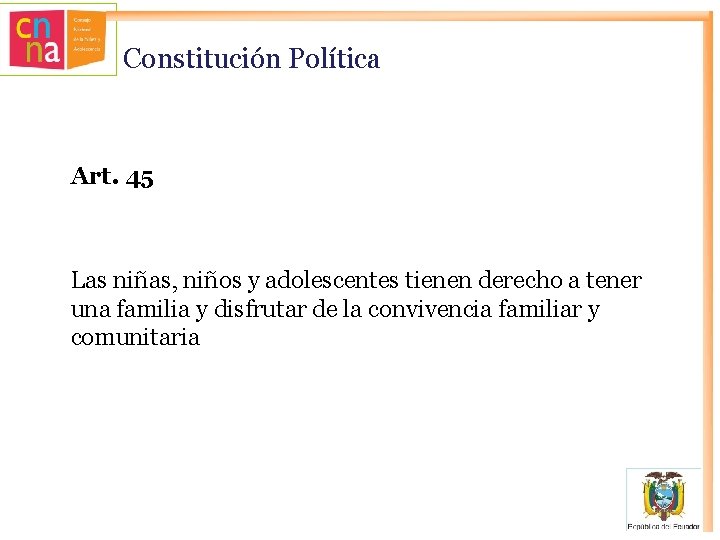 Constitución Política Art. 45 Las niñas, niños y adolescentes tienen derecho a tener una