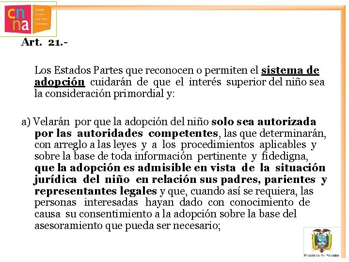 Art. 21. Los Estados Partes que reconocen o permiten el sistema de adopción cuidarán