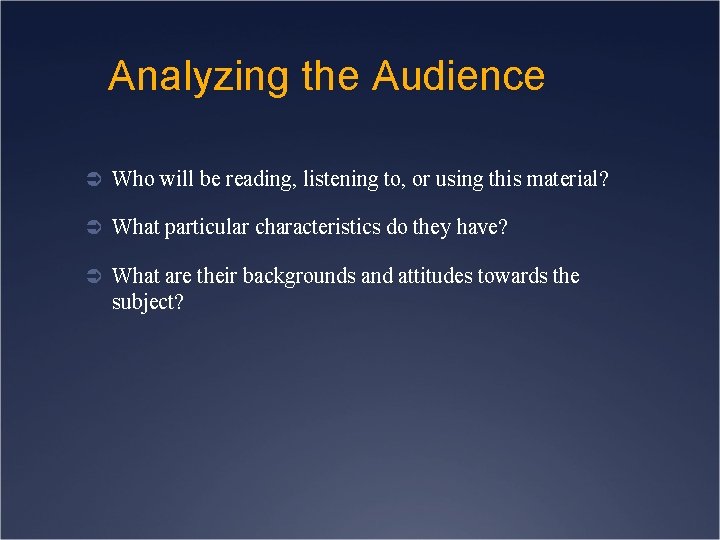 Analyzing the Audience Ü Who will be reading, listening to, or using this material?