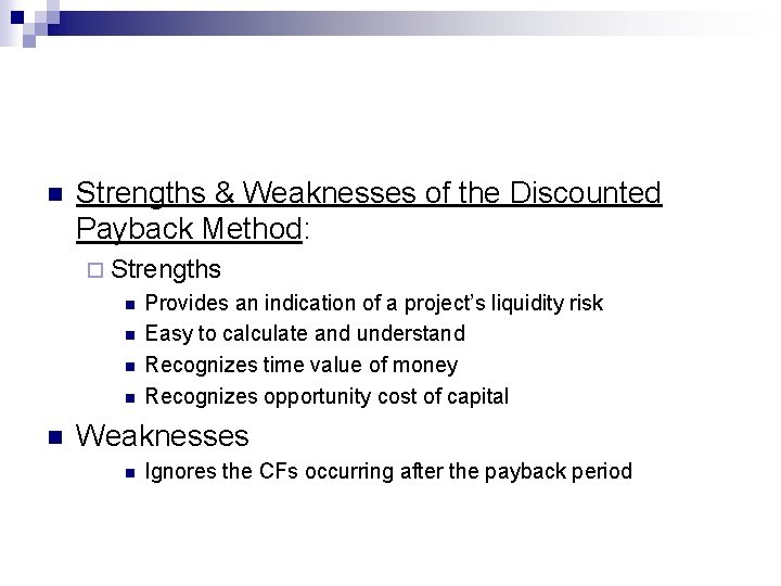 n Strengths & Weaknesses of the Discounted Payback Method: ¨ Strengths n n n