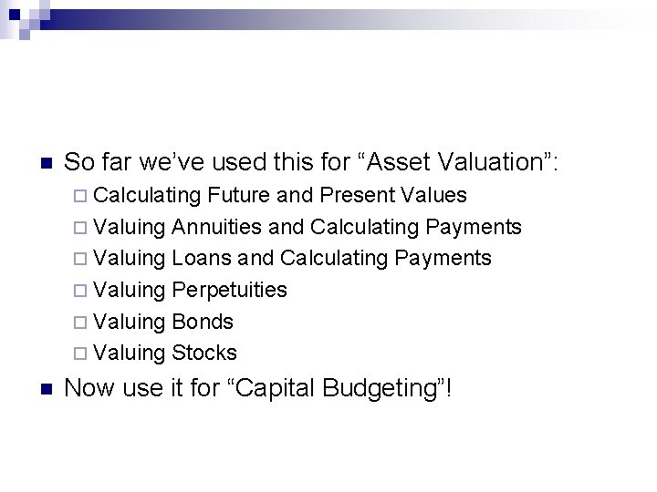 n So far we’ve used this for “Asset Valuation”: ¨ Calculating Future and Present