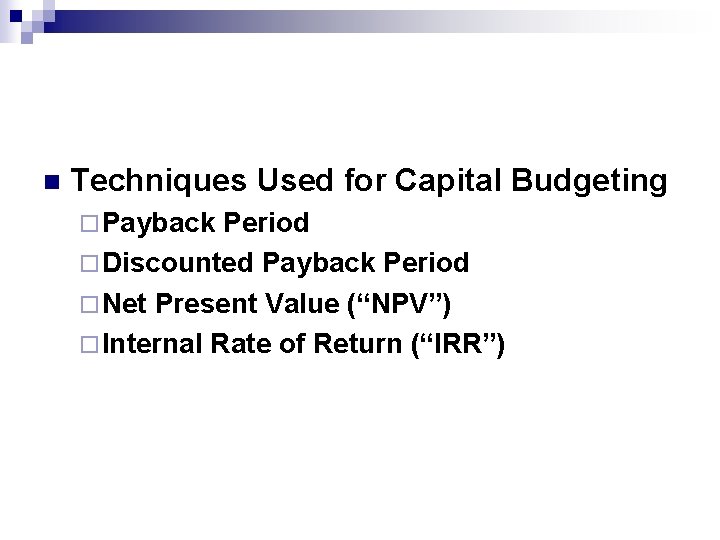 n Techniques Used for Capital Budgeting ¨ Payback Period ¨ Discounted Payback Period ¨