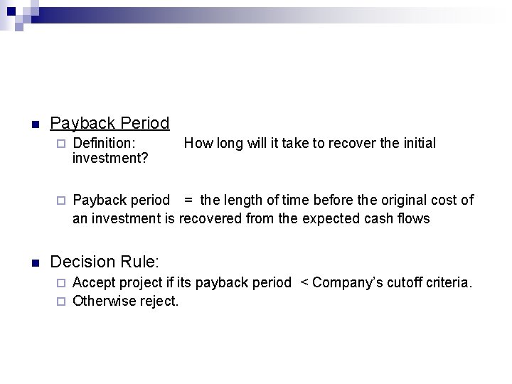 n n Payback Period ¨ Definition: investment? How long will it take to recover