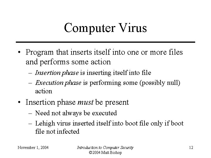 Computer Virus • Program that inserts itself into one or more files and performs