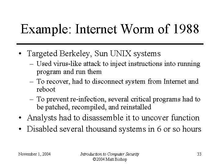 Example: Internet Worm of 1988 • Targeted Berkeley, Sun UNIX systems – Used virus-like