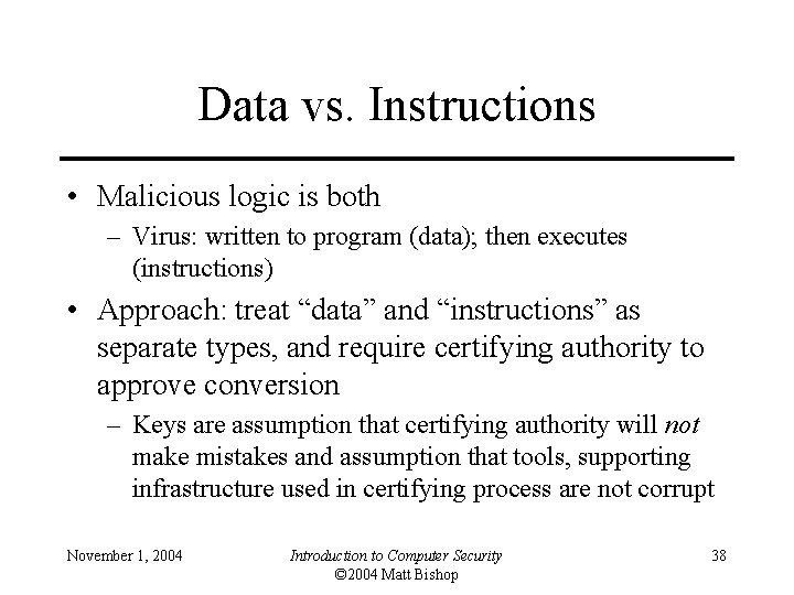 Data vs. Instructions • Malicious logic is both – Virus: written to program (data);
