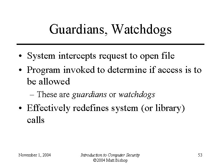 Guardians, Watchdogs • System intercepts request to open file • Program invoked to determine